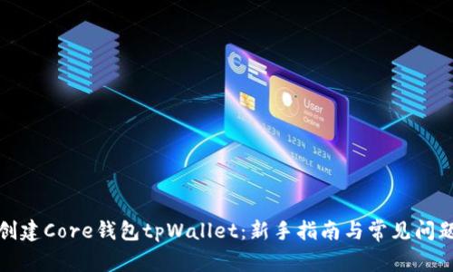 如何创建Core钱包tpWallet：新手指南与常见问题解答