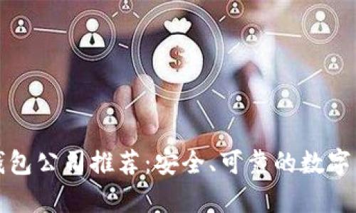 正规区块链钱包公司推荐：安全、可靠的数字货币存储选择