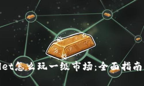 tpWallet怎么玩一级市场：全面指南与策略