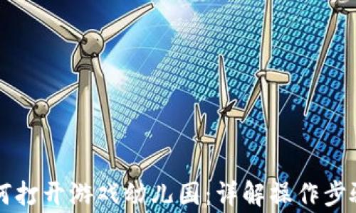 
tpWallet如何打开游戏幼儿园：详解操作步骤及常见问题