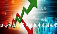 如何解决tpWallet买币过程中