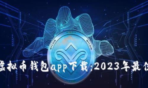 安卓虚拟币钱包app下载：2023年最佳选择