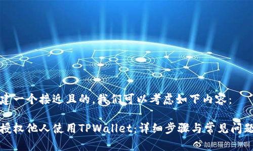 要创建一个接近且的，我们可以考虑如下内容：

如何授权他人使用TPWallet：详细步骤与常见问题解答