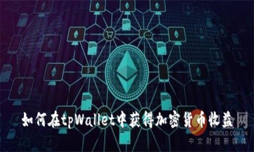 如何在tpWallet中获得加密货币收益