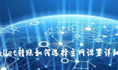 tpWallet转账如何选择主网设置详细指南