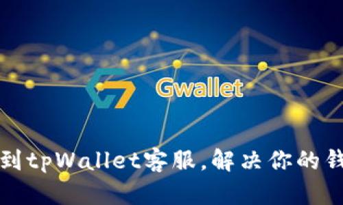 如何找到tpWallet客服，解决你的钱包问题