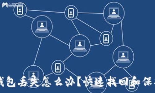   
tpWallethd钱包丢失怎么办？快速找回和保护资产的方法