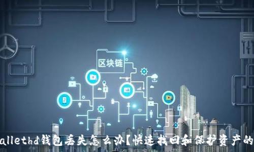   
tpWallethd钱包丢失怎么办？快速找回和保护资产的方法