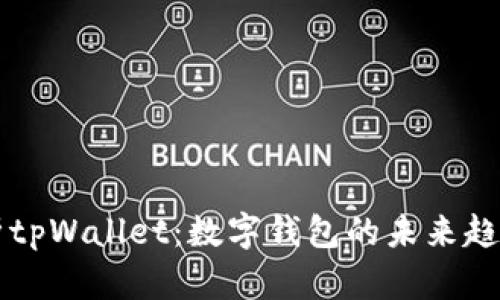 全面解析tpWallet：数字钱包的未来趋势与应用
