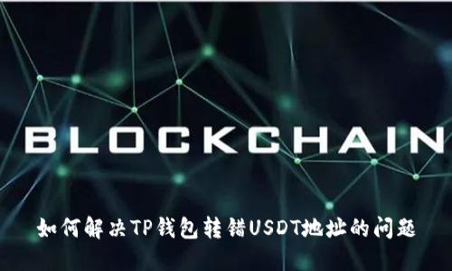 如何解决TP钱包转错USDT地址的问题