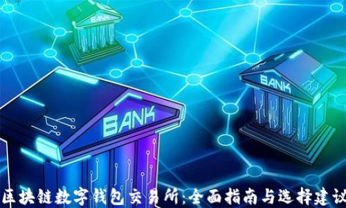 
区块链数字钱包交易所：全面指南与选择建议