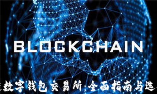 
区块链数字钱包交易所：全面指南与选择建议