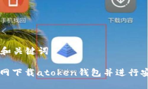 ### 和关键词

如何官网下载atoken钱包并进行安全配置