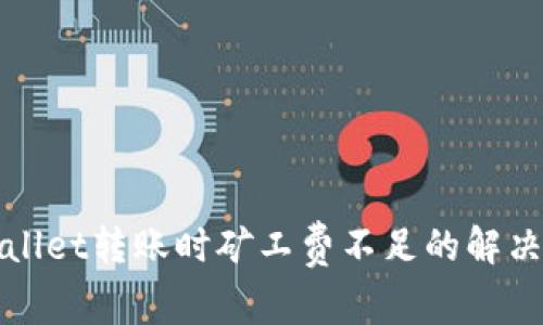 tpWallet转账时矿工费不足的解决方案