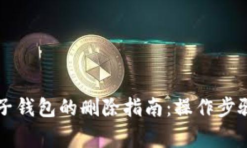 tpWallet中子钱包的删除指南：操作步骤与注意事项