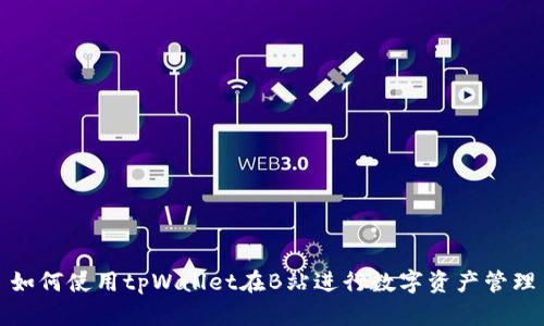 如何使用tpWallet在B站进行数字资产管理