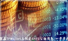 如何在TPWallet上创建CNFS公链钱包：一步步指南