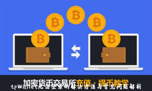
tpWallet无法登录的解决方法与常见问题解析