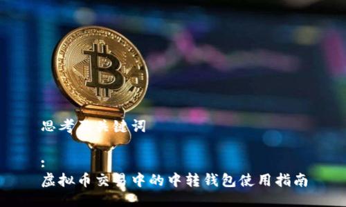 思考及关键词

:
虚拟币交易中的中转钱包使用指南