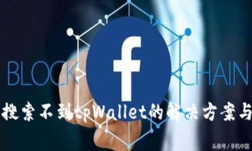 苹果商店搜索不到tpWallet的解决方案与常见问题