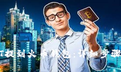 如何将USDT提到火币钱包：详细步骤与注意事项
