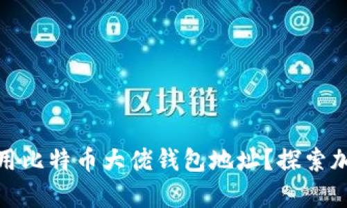 如何找到和使用比特币大佬钱包地址？探索加密货币的奥秘