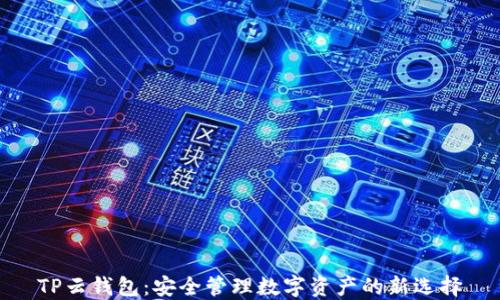 
TP云钱包：安全管理数字资产的新选择
