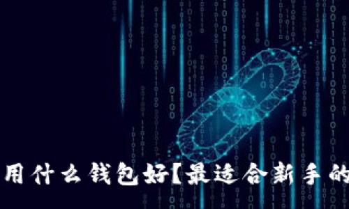 :
买虚拟币用什么钱包好？最适合新手的选择指南