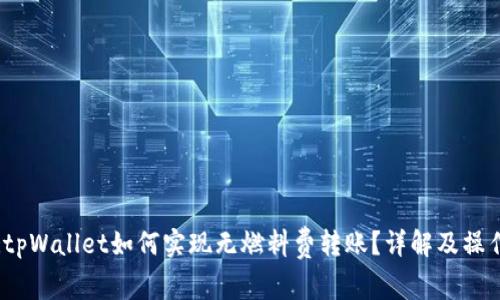 Title:tpWallet如何实现无燃料费转账？详解及操作步骤