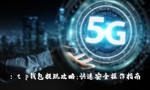 : t p钱包提现攻略：快速安全操作指南