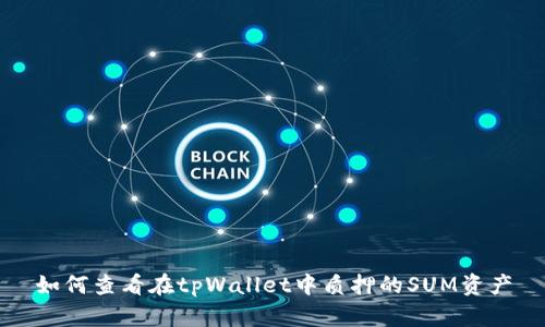 如何查看在tpWallet中质押的SUM资产