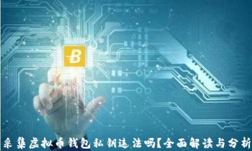 
采集虚拟币钱包私钥违法吗？全面解读与分析