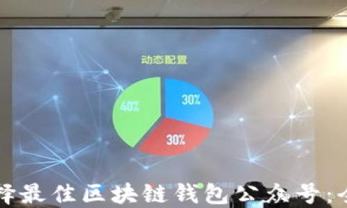 
如何选择最佳区块链钱包公众号：全面指南
