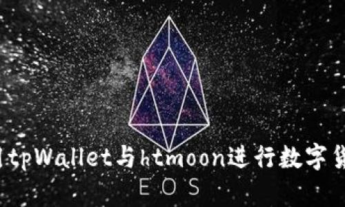 如何使用tpWallet与htmoon进行数字货币交易？