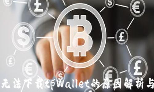 
苹果用户无法下载tpWallet的原因解析与解决方案