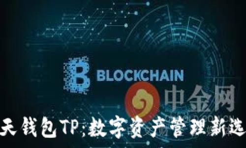   

智天钱包TP：数字资产管理新选择