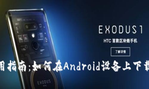 tpWallet安卓使用指南：如何在Android设备上下载和使用tpWallet