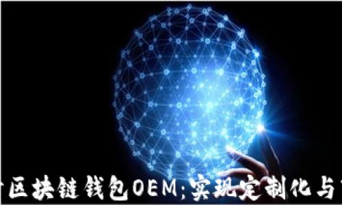 
深入探讨区块链钱包OEM：实现定制化与市场机遇