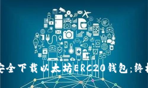 如何安全下载以太坊ERC20钱包：终极指南