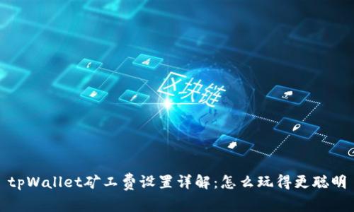 tpWallet矿工费设置详解：怎么玩得更聪明