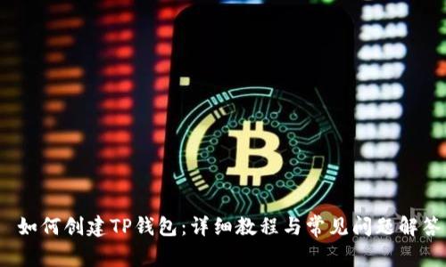  如何创建TP钱包：详细教程与常见问题解答