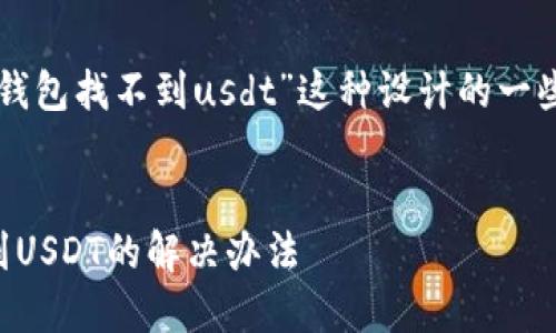 下面是为“token.im钱包找不到usdt”这种设计的一些内容结构和的元素。


Token.im钱包找不到USDT的解决办法