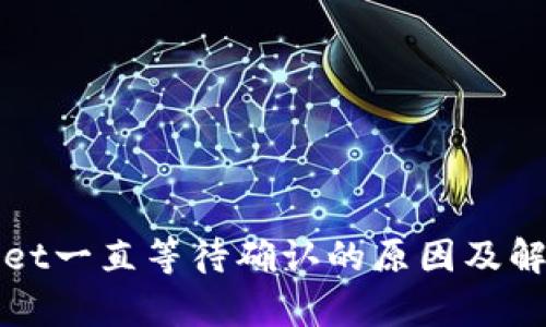 tpWallet一直等待确认的原因及解决方案