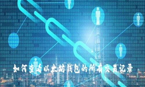 如何查看以太坊钱包的所有交易记录