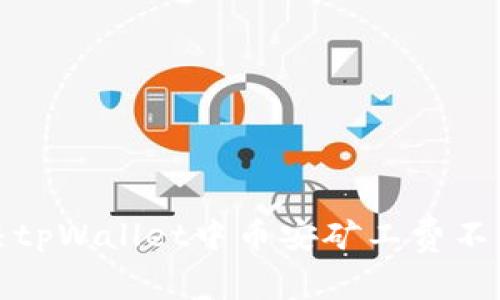 如何解决tpWallet中币安矿工费不足的问题