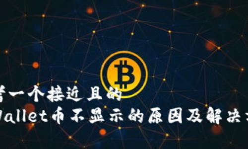 思考一个接近且的  
tpWallet币不显示的原因及解决方法