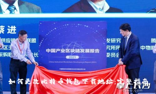 如何更改比特币钱包下载地址：完整指南