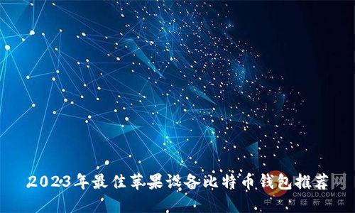 2023年最佳苹果设备比特币钱包推荐