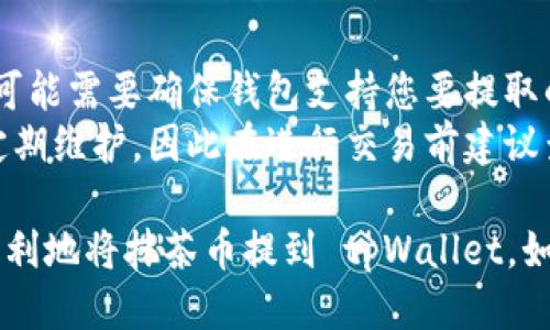 要将抹茶币（MATIC）提到 tpWallet（TP钱包），您可以按照以下步骤进行操作：

### 步骤一：确认您的抹茶钱包（MATIC）地址

1. 首先，登录到您的抹茶交易平台账户。
2. 找到您的 MATIC 钱包地址。这通常在资产页面的“充值”部分可以找到。

### 步骤二：打开 tpWallet

1. 在您的手机上打开 tpWallet 应用。如果您尚未下载，请从应用商店下载安装。
2. 登录您的 tpWallet 账户。

### 步骤三：获取 tpWallet 的 MATIC 地址

1. 在 tpWallet 的主界面，找到并选择 MATIC 作为您的目标资产。
2. 选择“接收”或“充值”按钮，系统会生成一个地址。复制这个地址。

### 步骤四：提币操作

1. 返回到您的抹茶账户，进入资产管理页面。
2. 找到 MATIC 资产，点击“提币”或“提现”。
3. 在提币页面中，粘贴从 tpWallet 复制的地址。
4. 输入您要提取的金额，确保您的余额足够支付提币的手续费。
5. 按照系统指引，完成身份验证（如需要），然后提交提币请求。

### 步骤五：确认交易并查看状态

1. 提交请求后，您可以在抹茶账户中查看交易记录，确认提币状态。
2. 同时，您也可以打开 tpWallet，查看是否已接收到 MATIC。

### 注意事项

- 确保您在提币时输入的地址是正确的，因为转账是不可逆的。
- 检查抹茶和 tpWallet 的交易手续费，了解相关费用。
- 提币时间可能会因网络拥堵而有所不同，请耐心等待。

### 小贴士

- 在转换或提币之前，您可能需要确保钱包支持您要提取的代币种类。
- 有些交易平台会进行定期维护，因此在进行交易前建议查看相关公告。

希望这些步骤能帮助您顺利地将抹茶币提到 tpWallet。如有其他疑问，请随时询问！