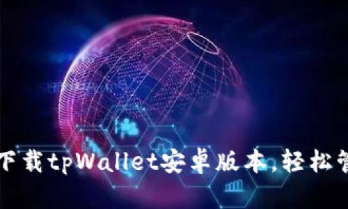 如何从官方网站下载tpWallet安卓版本，轻松管理你的数字资产